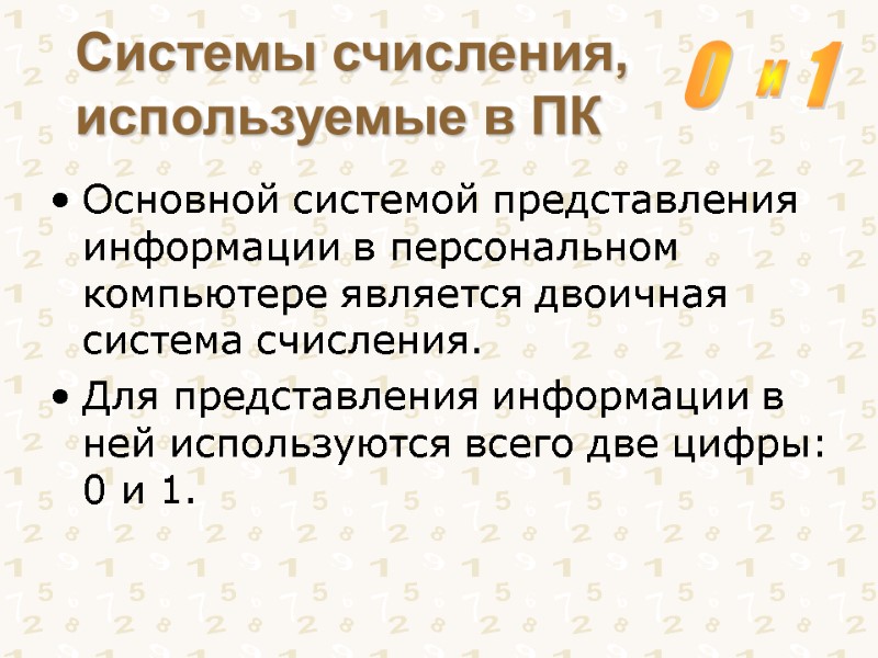 Системы счисления, используемые в ПК Основной системой представления информации в персональном компьютере является двоичная